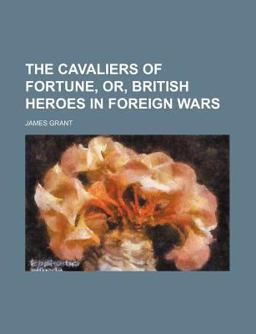 The Cavaliers of Fortune, or, British Heroes in Foreign Wars