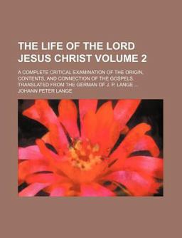 The Life of the Lord Jesus Christ; a Complete Critical Examination of the Origin, Contents, and Connection of the Gospels