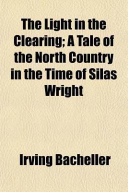 The Light in the Clearing; a Tale of the North Country in the Time of Silas Wright