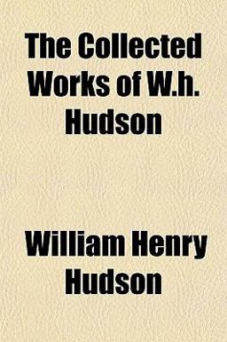 The Collected Works of W H Hudson