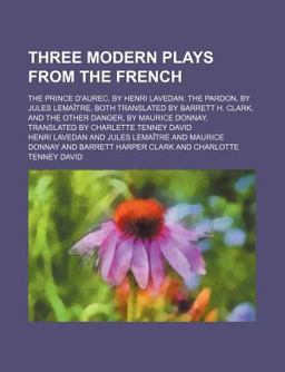 Three Modern Plays from the French; the Prince D'Aurec, by Henri Lavedan