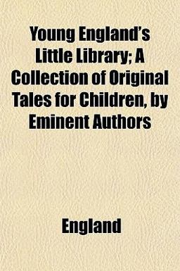 Young England's Little Library; a Collection of Original Tales for Children, by Eminent Authors
