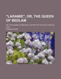 Laramie; or, the Queen of Bedlam a Story of the Sioux War Of 1876 Laramie; or, the Queen of Bedlam a Story of the Sioux War Of 1876