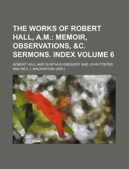 The Works of Robert Hall, a M; Memoir, Observations