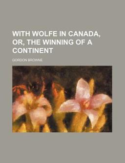 With Wolfe in Canada, or, the Winning of a Continent