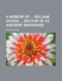 A Memoir of William Goode Rector of St Andrew, Wardrobe A Memoir of William Goode Rector of St Andrew, Wardrobe