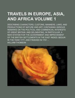 Travels in Europe, Asia, and Africa; Describing Characters, Custons, Manners, Laws, and Productions of Nature and Art