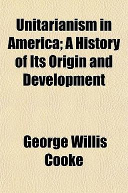 Unitarianism in America; a History of Its Origin and Development Unitarianism in America; a History of Its Origin and Development