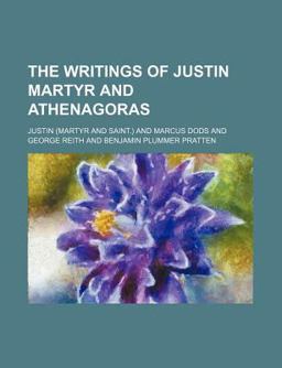 The Writings of Justin Martyr and Athenagoras