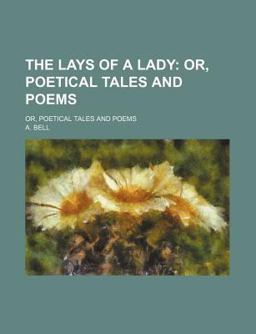 The Lays of a Lady; or, Poetical Tales and Poems