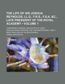 The Life of Sir Joshua Reynolds, Ll D , F R S , F S A