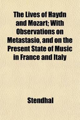 The Lives of Haydn and Mozart; with Observations on Metastasio, and on the Present State of Music in France and Italy