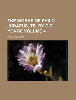 The Works of Philo Judaeus, Tr by C D Yonge The Works of Philo Judaeus, Tr by C D Yonge