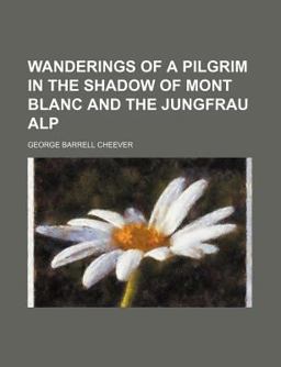 Wanderings of a Pilgrim in the Shadow of Mont Blanc and the Jungfrau Alp