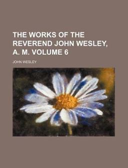The Works of the Reverend John Wesley, a M