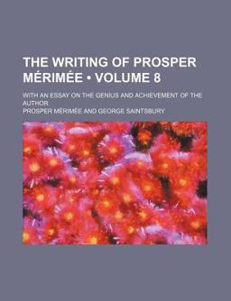 The Writing of Prosper Mérimée; with an Essay on the Genius and Achievement of the Author
