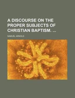 A Discourse on the Proper Subjects of Christian Baptism