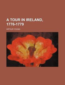 A Tour in Ireland, 1776-1779 A Tour in Ireland, 1776-1779