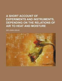 A Short Account of Experiments and Instruments, Depending on the Relations of Air to Heat and Moisture