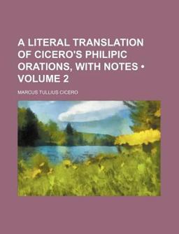 A Literal Translation of Cicero's Philipic Orations, with Notes