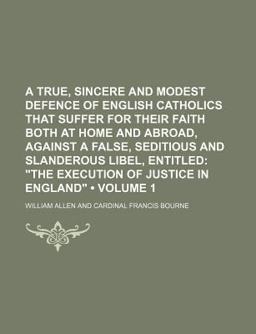 A True, Sincere and Modest Defence of English Catholics That Suffer for Their Faith Both at Home and Abroad, Against a False, Seditious And