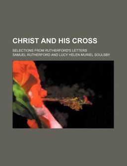 Christ and His Cross; Selections from Rutherford's Letters