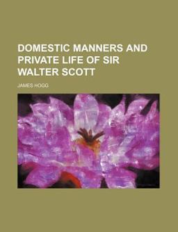 Domestic Manners and Private Life of Sir Walter Scott