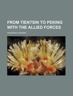 From Tientsin to Peking with the Allied Forces From Tientsin to Peking with the Allied Forces