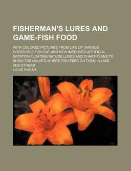Fisherman's Lures and Game-Fish Food; with Colored Pictures from Life of Various Creatures Fish Eat and New Improved Artificial Imitation