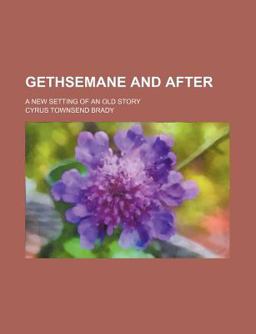 Gethsemane and after; a New Setting of an Old Story