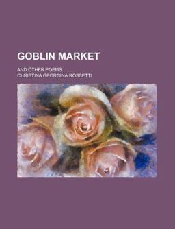 Goblin Market; and Other Poems