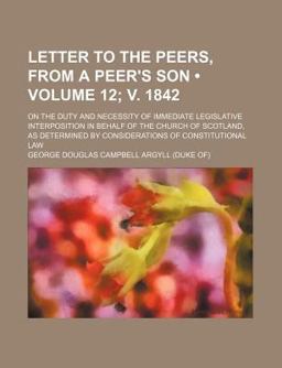 Letter to the Peers, from a Peer's Son; on the Duty and Necessity of Immediate Legislative Interposition in Behalf of the Church of Scotland