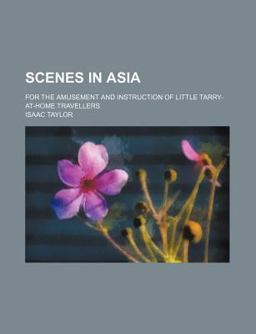 Scenes in Asia; for the Amusement and Instruction of Little Tarry-at-Home Travellers