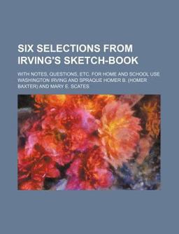 Six Selections from Irving's Sketch-Book; with Notes, Questions, etc for Home and School Use