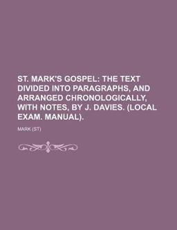 St Mark's Gospel; the Text Divided into Paragraphs, and Arranged Chronologically, with Notes, by J Davies