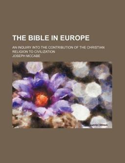 The Bible in Europe; an Inquiry into the Contribution of the Christian Religion to Civilization
