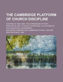 The Cambridge Platform of Church Discipline; Adopted in 1648 and, the Confession of Faith
