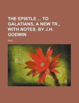 The Epistle to Galatians, a New Tr , with Notes, by J H Godwin