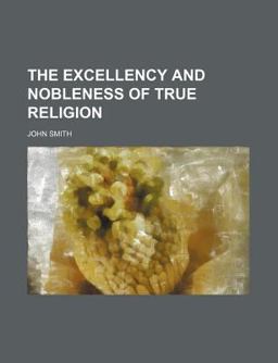 The Excellency and Nobleness of True Religion