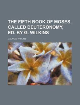 The Fifth Book of Moses, Called Deuteronomy, Ed by G Wilkins