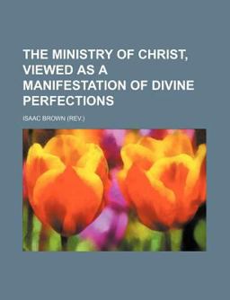 The Ministry of Christ, Viewed As a Manifestation of Divine Perfections