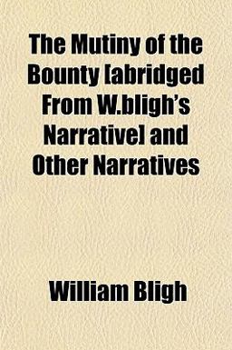 The Mutiny of the Bounty [Abridged from W Bligh's Narrative] and Other Narratives