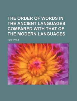 The Order of Words in the Ancient Languages Compared with That of the Modern Languages
