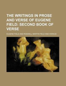 The Writings in Prose and Verse of Eugene Field; Second Book of Verse