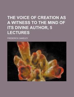 The Voice of Creation As a Witness to the Mind of Its Divine Author, 5 Lectures