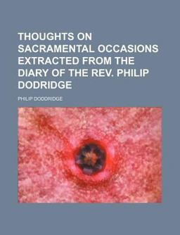 Thoughts on Sacramental Occasions Extracted from the Diary of the Rev Philip Dodridge