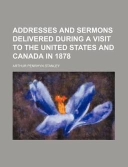 Addresses and Sermons Delivered During a Visit to the United States and Canada In 1878