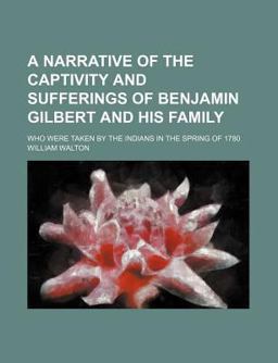 A Narrative of the Captivity and Sufferings of Benjamin Gilbert and His Family