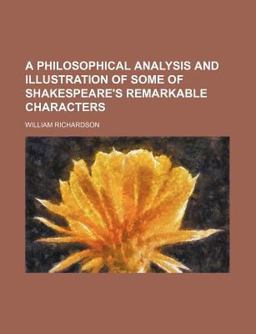 A Philosophical Analysis and Illustration of Some of Shakespeare's Remarkable Characters