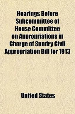 Hearings Before Subcommittee of House Committee on Appropriations in Charge of Sundry Civil Appropriation Bill For 1913